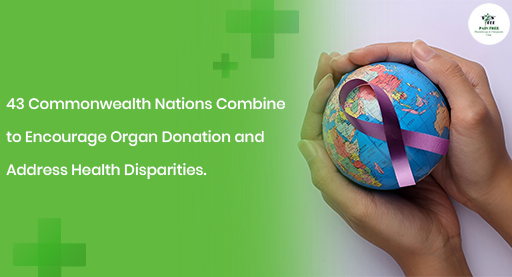 43 Commonwealth Nations Combine to Encourage Organ Donation and Address Health Disparities. | Pain Free Physiotherapy Clinic